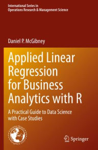 Title: Applied Linear Regression for Business Analytics with R: A Practical Guide to Data Science with Case Studies, Author: Daniel P. McGibney