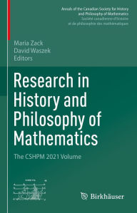 Title: Research in History and Philosophy of Mathematics: The CSHPM 2021 Volume, Author: Maria Zack