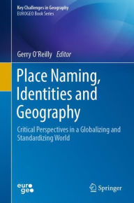 Title: Place Naming, Identities and Geography: Critical Perspectives in a Globalizing and Standardizing World, Author: Gerry O'Reilly