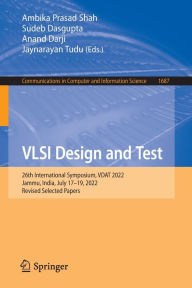 Title: VLSI Design and Test: 26th International Symposium, VDAT 2022, Jammu, India, July 17-19, 2022, Revised Selected Papers, Author: Ambika Prasad Shah