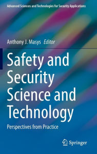 Title: Safety and Security Science and Technology: Perspectives from Practice, Author: Anthony J. Masys