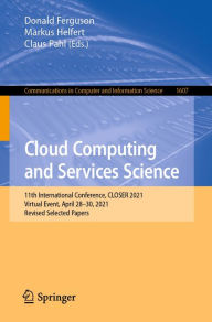 Title: Cloud Computing and Services Science: 11th International Conference, CLOSER 2021, Virtual Event, April 28-30, 2021, Revised Selected Papers, Author: Donald Ferguson