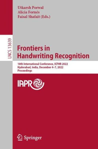 Frontiers Handwriting Recognition: 18th International Conference, ICFHR 2022, Hyderabad, India, December 4-7, Proceedings