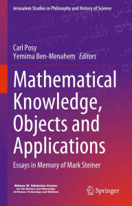Title: Mathematical Knowledge, Objects and Applications: Essays in Memory of Mark Steiner, Author: Carl Posy