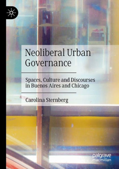 Neoliberal Urban Governance: Spaces, Culture and Discourses Buenos Aires Chicago