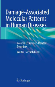 Title: Damage-Associated Molecular Patterns in Human Diseases: Volume 3: Antigen-Related Disorders, Author: Walter Gottlieb Land