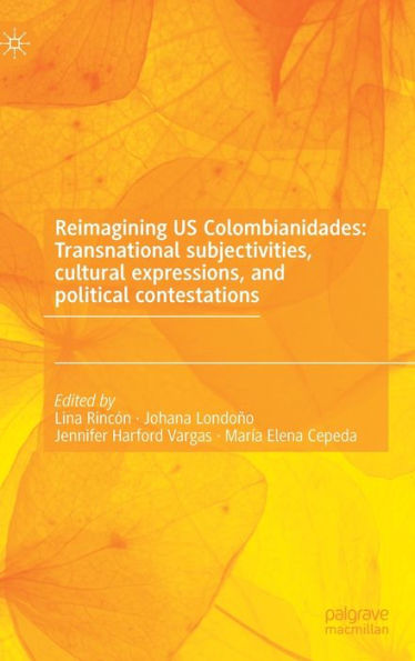 Reimagining US Colombianidades: Transnational subjectivities, cultural expressions, and political contestations