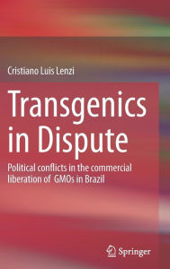 Title: Transgenics in Dispute: Political conflicts in the commercial liberation of GMOs in Brazil, Author: Cristiano Luis Lenzi