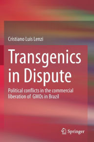Title: Transgenics in Dispute: Political conflicts in the commercial liberation of GMOs in Brazil, Author: Cristiano Luis Lenzi