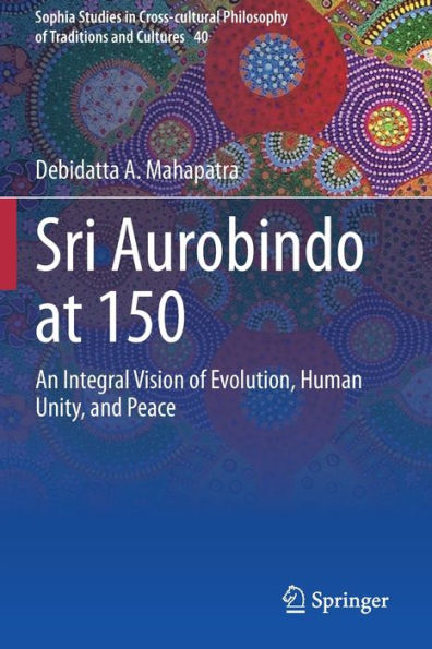 Sri Aurobindo at 150: An Integral Vision of Evolution, Human Unity, and Peace