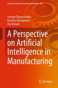 Title: A Perspective on Artificial Intelligence in Manufacturing, Author: George Chryssolouris