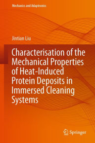 Title: Characterisation of the Mechanical Properties of Heat-Induced Protein Deposits in Immersed Cleaning Systems, Author: Jintian Liu