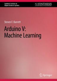 Title: Arduino V: Machine Learning, Author: Steven F. Barrett