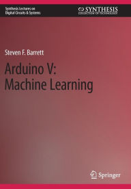 Title: Arduino V: Machine Learning, Author: Steven F. Barrett