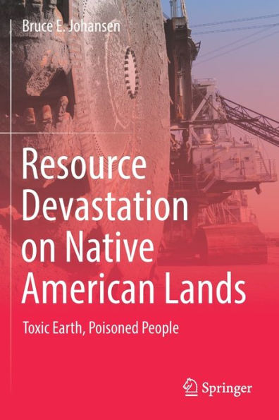 Resource Devastation on Native American Lands: Toxic Earth, Poisoned People