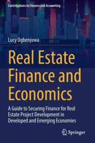 Title: Real Estate Finance and Economics: A Guide to Securing Finance for Real Estate Project Development in Developed and Emerging Economies, Author: Lucy Ogbenjuwa