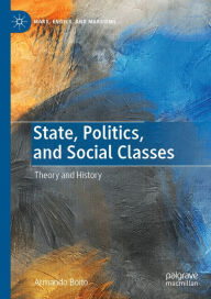 Title: State, Politics, and Social Classes: Theory and History, Author: Armando Boito