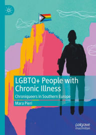 Title: LGBTQ+ People with Chronic Illness: Chroniqueers in Southern Europe, Author: Mara Pieri