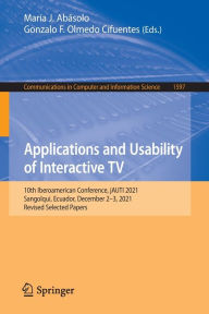 Title: Applications and Usability of Interactive TV: 10th Iberoamerican Conference, jAUTI 2021, Sangolquí, Ecuador, December 2-3, 2021, Revised Selected Papers, Author: María J. Abásolo