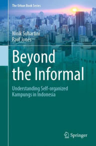 Title: Beyond the Informal: Understanding Self-Organized Kampungs in Indonesia, Author: Ninik Suhartini