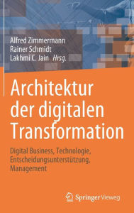 Title: Architektur der digitalen Transformation: Digital Business, Technologie, Entscheidungsunterstï¿½tzung, Management, Author: Alfred Zimmermann