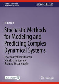 Title: Stochastic Methods for Modeling and Predicting Complex Dynamical Systems: Uncertainty Quantification, State Estimation, and Reduced-Order Models, Author: Nan Chen