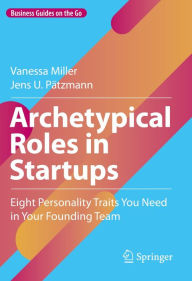 Title: Archetypical Roles in Startups: Eight Personality Traits You Need in Your Founding Team, Author: Vanessa Miller