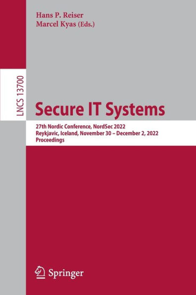 Secure IT Systems: 27th Nordic Conference, NordSec 2022, Reykjavic, Iceland, November 30-December 2, Proceedings