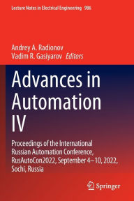 Title: Advances in Automation IV: Proceedings of the International Russian Automation Conference, RusAutoCon2022, September 4-10, 2022, Sochi, Russia, Author: Andrey A. Radionov