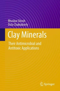 Title: Clay Minerals: Their Antimicrobial and Antitoxic Applications, Author: Bhaskar Ghosh