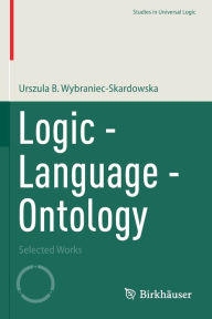 Title: Logic - Language - Ontology: Selected Works, Author: Urszula B. Wybraniec-Skardowska