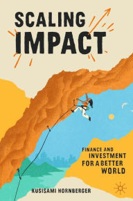 Title: Scaling Impact: Finance and Investment for a Better World, Author: Kusisami Hornberger