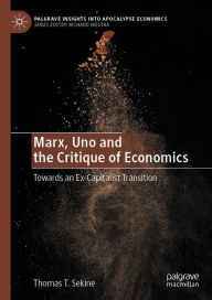 Title: Marx, Uno and the Critique of Economics: Towards an Ex-Capitalist Transition, Author: Thomas T. Sekine