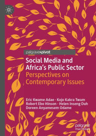 Title: Social Media and Africa's Public Sector: Perspectives on Contemporary Issues, Author: Eric Kwame Adae