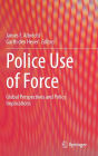 Police Use of Force: Global Perspectives and Policy Implications