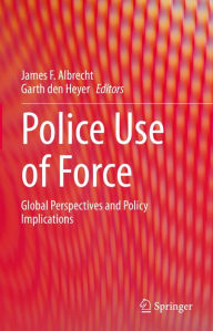Title: Police Use of Force: Global Perspectives and Policy Implications, Author: James F. Albrecht