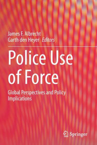 Title: Police Use of Force: Global Perspectives and Policy Implications, Author: James F. Albrecht