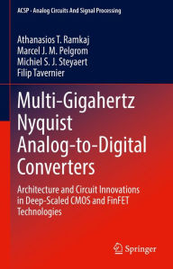 Title: Multi-Gigahertz Nyquist Analog-to-Digital Converters: Architecture and Circuit Innovations in Deep-Scaled CMOS and FinFET Technologies, Author: Athanasios T. Ramkaj