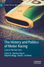 The History and Politics of Motor Racing: Lives in the Fast Lane