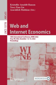 Title: Web and Internet Economics: 18th International Conference, WINE 2022, Troy, NY, USA, December 12-15, 2022, Proceedings, Author: Kristoffer Arnsfelt Hansen