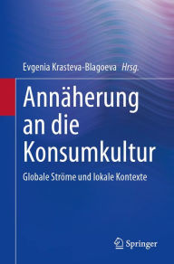 Title: Annï¿½herung an die Konsumkultur: Globale Strï¿½me und lokale Kontexte, Author: Evgenia Krasteva-Blagoeva