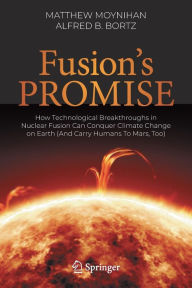 Title: Fusion's Promise: How Technological Breakthroughs in Nuclear Fusion Can Conquer Climate Change on Earth (And Carry Humans To Mars, Too), Author: Matthew Moynihan