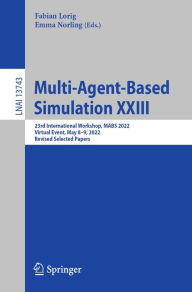 Title: Multi-Agent-Based Simulation XXIII: 23rd International Workshop, MABS 2022, Virtual Event, May 8-9, 2022, Revised Selected Papers, Author: Fabian Lorig