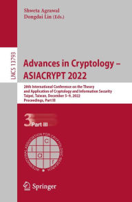 Title: Advances in Cryptology - ASIACRYPT 2022: 28th International Conference on the Theory and Application of Cryptology and Information Security, Taipei, Taiwan, December 5-9, 2022, Proceedings, Part III, Author: Shweta Agrawal
