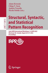 Title: Structural, Syntactic, and Statistical Pattern Recognition: Joint IAPR International Workshops, S+SSPR 2022, Montreal, QC, Canada, August 26-27, 2022, Proceedings, Author: Adam Krzyzak