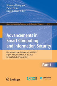 Title: Advancements in Smart Computing and Information Security: First International Conference, ASCIS 2022, Rajkot, India, November 24-26, 2022, Revised Selected Papers, Part I, Author: Sridaran Rajagopal