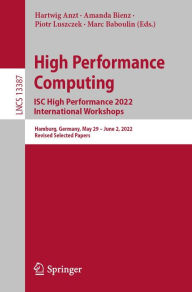 Title: High Performance Computing. ISC High Performance 2022 International Workshops: Hamburg, Germany, May 29 - June 2, 2022, Revised Selected Papers, Author: Hartwig Anzt