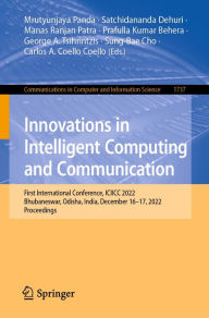 Title: Innovations in Intelligent Computing and Communication: First International Conference, ICIICC 2022, Bhubaneswar, Odisha, India, December 16-17, 2022, Proceedings, Author: Mrutyunjaya Panda