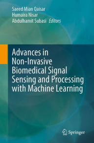 Title: Advances in Non-Invasive Biomedical Signal Sensing and Processing with Machine Learning, Author: Saeed Mian Qaisar