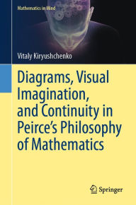 Title: Diagrams, Visual Imagination, and Continuity in Peirce's Philosophy of Mathematics, Author: Vitaly Kiryushchenko